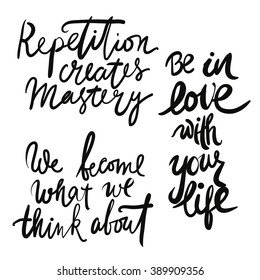 Set of hand lettering motivational quotes. Repetition creates mastery. We become what we think about. Be in love with your life.
