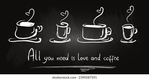 Set of hand-drawn coffee cups with steam in the shape of heart. Stylized sketch coffee on a chalkboard. All you need is love and coffee. Isolated.