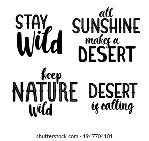 Set of hand-drawn phrases - Stay wild, Keep nature wild, All sunshine makes a desert, Desert is calling. Includes brush lettering and wood type style text. Motivational phrase about travelling.