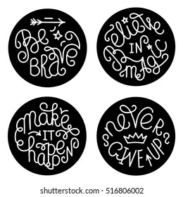 Set of handwritten inspirational quotes. Make it happen. Be brave. Never give up. Believe in magic. White lettering phrases in black circles