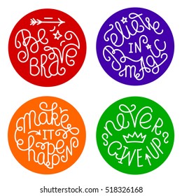 Set of handwritten inspirational quotes. Make it happen. Be brave. Never give up. Believe in magic. Lettering phrases in circles of different colors
