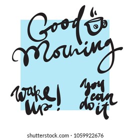 Set of handwritten lettering. Calligraphy phrase Good morning, Wake up, You can do it