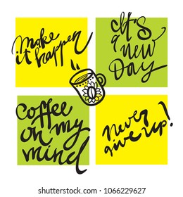 Set of handwritten motivational lettering. Calligraphy phrase Never give up, Coffee on my mind, Make it happen, It's a new day