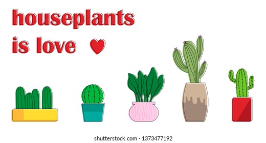 A set of home plants or flowers in pots, home garden or greenhouse, the inscription (houseplants is love), a collection of isolated elements on a white background. Flat style. Vector illustration.