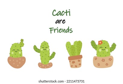 Set of illustrations of cute cartoon cactus with funny faces in pots and with cacti are friends text message. Can be used for cards, invitations.