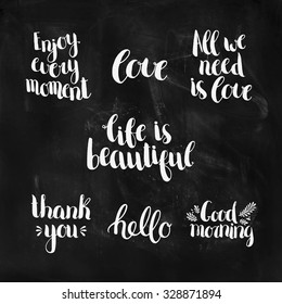 Set of inspirational and romantic hand drawn letterings. Enjoy every moment, Life is beautiful, All we need is love, Thank you, Hello. Quote written with a brush pen on chalkboard