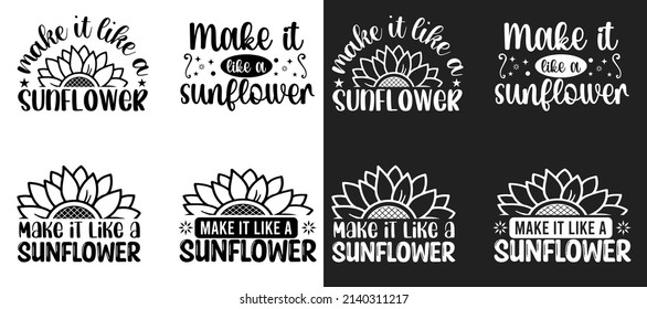 set of make it like a sunflower hand drawn sunflower quotes t shirts design, typography for t-shirt, poster, sticker and card, Sunflower Hand drawn lettering phrase, Calligraphy t shirt design