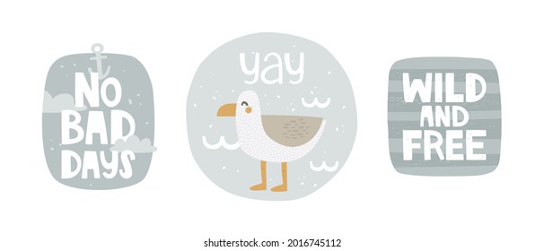 Set with marine vector illustrations, hand-drawn print design, nursery art. Handwritten lettering "no bad days", "wild and free". Cartoon seagull on the background of sea and the inscription "yay". 