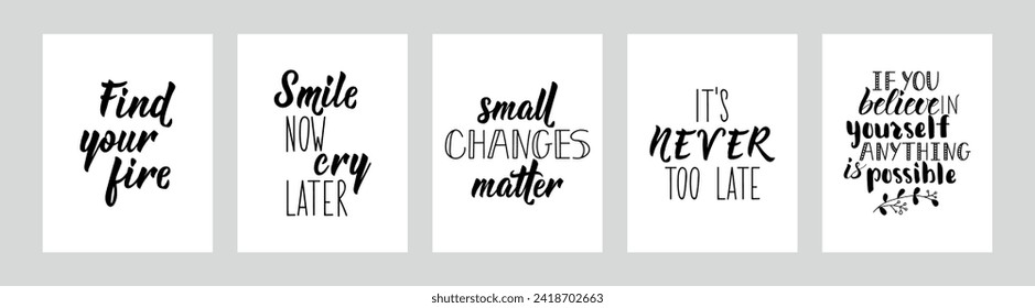 Set of motivational phrases. Find your fire. Small changes matter. Smile now, cry later. If you believe in yourself, anything is possible. It is never too late. Lettering. Calligraphy vector.