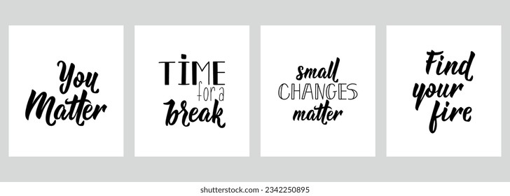 Set of motivational phrases. You matter. Time for a break. Find your fire. Small changes matter. Lettering. Can be used for prints bags, t-shirts, posters, cards. Calligraphy vector.