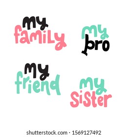Set of my family, my sister, my bro, my friend - lovely lettering calligraphy quote. Handwritten  greeting card. Social. Modern vector design.