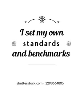 I set my own standards and benchmarks. Calligraphy saying for print. Vector Quote