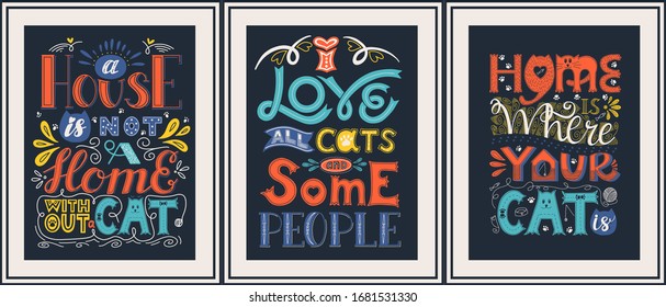 Set of posters about the love of cats. Hand lettering with the words Home is where your cat is,I love all cats and some people. Color vector illustration. Elements are hand-drawn and isolated on white