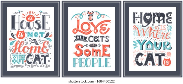 Set of posters about the love of cats. Hand lettering with the words Home is where your cat is,I love all cats and some people. Color vector illustration. Elements are hand-drawn and isolated on white