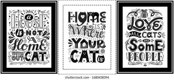 Set of posters about the love of cats.Hand lettering with the words Home is where your cat is,I love all cats and some people.Black-white vector illustration. Hand drawn elements and isolated on white