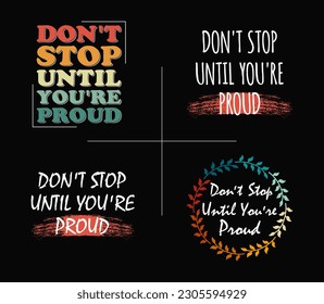 A set of quote designs that says 'Don't Stop Until You Are Proud' in various design concepts for t-shirts and accessories.
