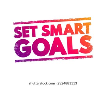 Set Smart Goals - the process of defining clear, structured, and achievable objectives using the SMART criteria, text concept stamp