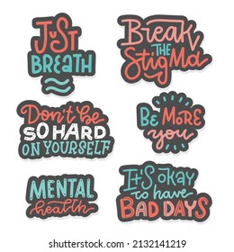 Set of stickers about mental health and self care. Collection of hand drawn lettering - break the stigma, just breath, be more you, dont't be so hard on yourself, etc. Vector hand drawn illustration.