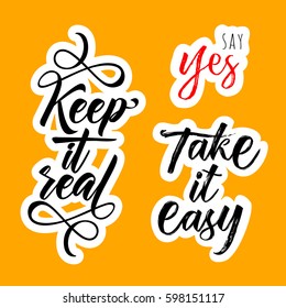 Set of stickers lettering phrase. Keep it real, Take it easy, Say yes. Fun quotes calligraphy for  t-shirt, prints, posters, fashion patch badges, sticker on laptop.