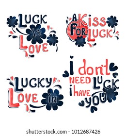 Set of Valentine's Day vector greeting cards  with hand drawn messages: I don't need luck, I have you. Colorful romantic slogan isolated on white background.