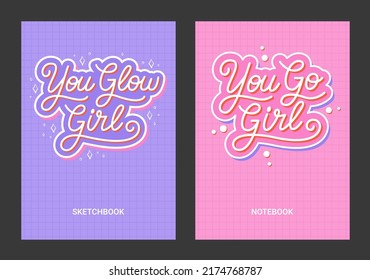 Set of vector cover templates with hand drawn motivational quotes - You Glow Girl, You Go Girl. Design concept for sketchbook, notebook, diary, planner, poster. Illustration size A4 with lettering 