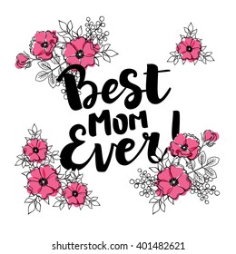 Set of vector design elements for mother's day: hand drawn ink lettering "Best mom ever" and flower compositions for your print and web products: greeting cards, banners, gift tags.