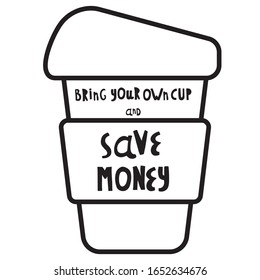 Set of Vector illustrations. Words bring your own cup and save planet, save money, get discount. Cup, mug, for coffee, tea. For printing on cafes, t-shirts. Black and white.
