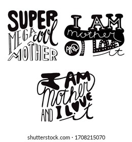 Set of vector lettering - I AM MOTHER AND I LOVE IT; SUPER, MEGA, COOL MOTHER. Handwritten phrase for mothers day prints, posters, banners, cards. Black silhouette on white isolated background. 