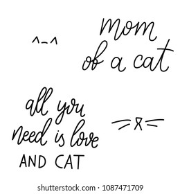 Set of vector quotes about cat and pet. Mom of a cat. All you need is love and cat.  Fun brush ink inscription for photo overlays, greeting card or t-shirt print, poster design. Lettering design.