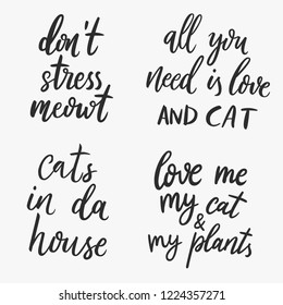 Set of vector quotes about cats and pets. Don't stress meowt. All you need is love and cat. Cats in da house. Love me, my cat and my plants.