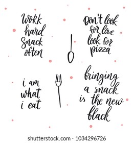 Set of vector quotes about snack. Work hard shack often. Don't look for love, look for pizza. Bringing a snack is the new black. I am what I eat.
