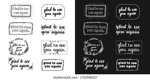 set of vector wreath, frame. lettering phrases - glad to see you again. Two option of color - black and white