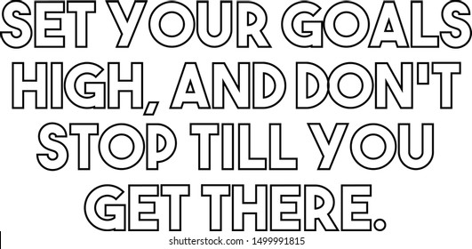 Set your goals high and do not stop till you get there