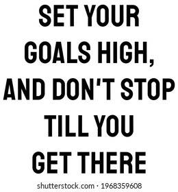 Set your goals high, and don't stop till you get there