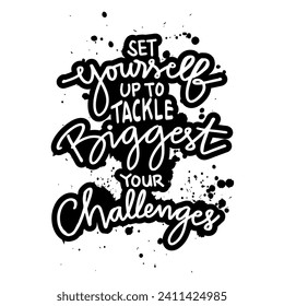 Set yourself up to tackle biggest your challenges. Hand drawn motivation lettering quote. Creative typography poster. Inspirational vector typography.