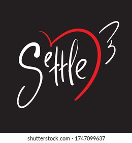 Settle - simple inspire and motivational quote. Hand drawn beautiful lettering. Print for inspirational poster, t-shirt, bag, cups, card, flyer, sticker, badge. Cute and funny vector