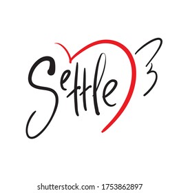 Settle - simple inspire and motivational quote. Hand drawn beautiful lettering. Print for inspirational poster, t-shirt, bag, cups, card, flyer, sticker, badge. Cute and funny vector