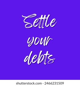 Settle your debts Inspirational and motivational quotes, typography, fashion, art, designs: for prints, posters, cards, t shirt, coffee mug hoodies etc.