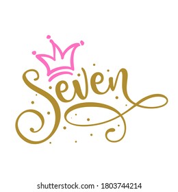 Seven (7.) Birthday Baby girl seventh year anniversary. Princess Queen. Toppers for birthday cake. Number 7. Good for cake toppers, T shirts, clothes, mugs, posters, textiles, gifts, baby sets.