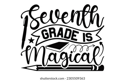 Seventh Grade Is Magical - School SVG Design, typography design, this illustration can be used as a print on t-shirts and bags, stationary or as a poster.