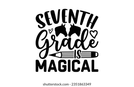 Seventh grade is magical - School SVG Design Sublimation, Preschool Lettering Design, Vector EPS Editable Files, Isolated On White Background, Prints On T-Shirts And Bags, Posters, Cards.