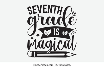 Seventh Grade Is Magical -School T-Shirt Design, Hand-Drawn Lettering Illustration, For Wall, Phrases, Poster, Hoodie, Templates, And Flyer, Cutting Machine.