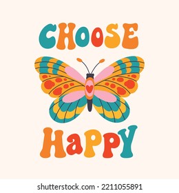 Seventies retro quote Choose happy, with groovy butterfly, isolated on background. Colorful vector illustration in flat style. Vintage 70s, 60s design element or poster