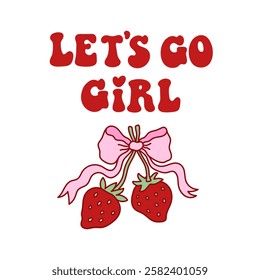 Seventies retro quote Let's Go Girl, with coquette pink bow with sweet red strawberry. Elegant bow knot. Colorful vector illustration. Vintage 70s, 60s design element or poster