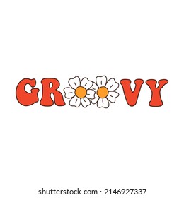 Seventies Retro Slogan Groovy, With Hippie Flowers - Daisies. Colorful Vector Illustration In Vintage Style. 70s 60s Nostalgic Poster Or Card, T-shirt Print