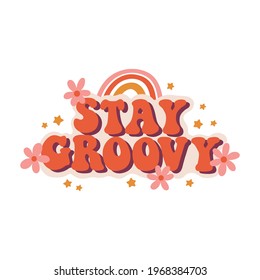 Seventies retro slogan Stay Groovy, with hippie flowers - daisies, with rainbow and stars. Colorful lettering in vintage style.