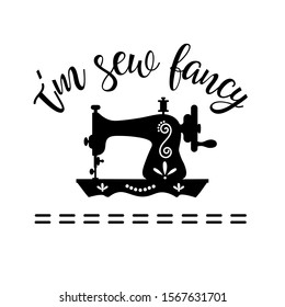 I'm Sew Fancy vector file. Mom Life design. Sewing Machine clip art. Isolated on transparent background.