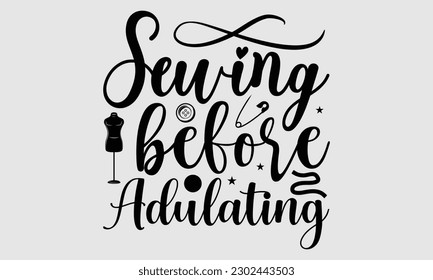 Sewing before adulating- Sewing t- shirt design, Hand drawn vintage illustration for prints on eps, svg Files for Cutting, greeting card template with typography text svg