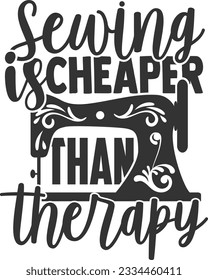 Sewing Is Cheaper Than Therapy - Love Sewing