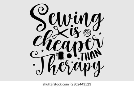 Sewing is cheaper than therapy- Sewing t- shirt design, Hand drawn vintage illustration for prints on eps, svg Files for Cutting, greeting card template with typography text svg